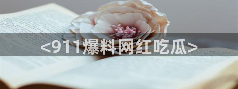 51吃瓜今日吃瓜热门吃瓜:<911爆料网红吃瓜>