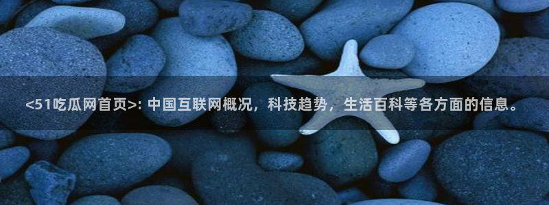 51吃瓜网更新最快最全的:<51吃瓜网首页>: 中国互联网概况,科技趋势,生活百科等各方面的信息。